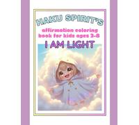 I Am Light: A Haku Spirit Affirmation Coloring Book for Kids Ages 3-8: 24 Pages of Calm, Confidence & Joy with the Magical Spirit Haku
