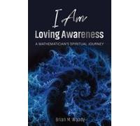 I Am Loving Awareness : A Mathematician's Spiritual Journey Paperback Book By Brian M. Woody