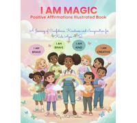 I Am Magic - Positive Affirmations Illustrated Book: A Journey of Confidence, Kindness and Imagination for Kids Ages 4-12