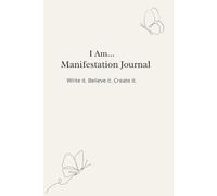 I AM MANIFESTATION JOURNAL: Write it. Believe it. Create it.