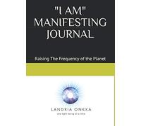 "I AM" MANIFESTING JOURNAL: Raising The Frequency of the Planet, One Light Being at a Time