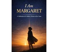 I Am Margaret: A Celebration of a Mother, Written in Her Name - A Meaningful Keepsake Gift for Margaret, Mum, Nan, Grandma, or a Woman Who Shaped Your Life