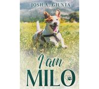 I am Milo: A Heartfelt Journey of Love, Loss, and the Eternal Bond Between a Dog and His Human