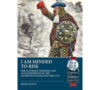 I Am Minded to Rise: The Clothing, Weapons and Accoutrements of the Jacobites, 1689-1719