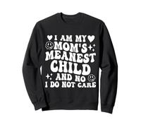 I Am My Mom's Meanest Child and No I Do Not Care Funny Sweatshirt