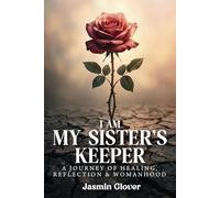 I Am My Sister’s Keeper: A Journey of Healing, Reflection & Womanhood