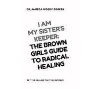 I Am My Sisters' Keeper: The Brown Girls Guide To Radical Healing: 1