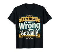 I Am Never Wrong Actually Sarcastic Ego Jokes |- T-Shirt
