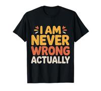 I Am Never Wrong Actually Sarcastic Ego Jokes |- T-Shirt