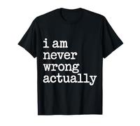 I Am Never Wrong Actually Sarcastic Ego Jokes - T-Shirt