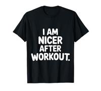 I Am Nicer After Workout Gym Exercise Fitness Mood - T-Shirt