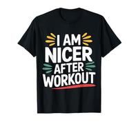 I Am Nicer After Workout Gym Exercise Fitness Mood - T-Shirt