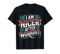I Am Nicer After Workout Gym Exercise Fitness Mood - T-Shirt