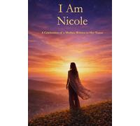 I Am Nicole: A Celebration of a Mother Written in Her Name