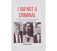 I Am Not A Criminal: Unveiling the Life Story and Indictment of Letitia James, James Comey and John Bolton