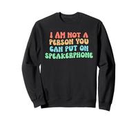 I Am Not A Person You Can Put on Speakerphone Sweatshirt