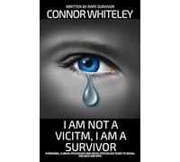 I Am Not A Victim, I Am A Survivor: A Personal, Clinical Psychology and Social Psychology Guide To Rape and Sexual Violence