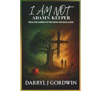 I Am Not Adam's Keeper: From the Garden to the Cross and Back Again
