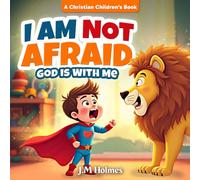 I Am Not Afraid. God is With Me. A Christian Children's Book: For Overcoming Fear, Anxiety, and Worry with God’s Love (Ages 3-8), Perfect for Bedtime and Gifts