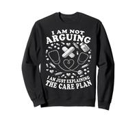 I Am Not Arguing I Am Just Exaining The Care Plan Nurse Sweatshirt
