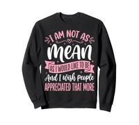I Am Not As Mean As I Would Like to Be I Wish People Fille Sweatshirt