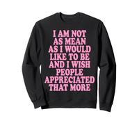 I Am Not As Mean As I Would Like to Be I Wish People Fille Sweatshirt