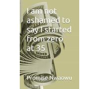 I am not ashamed to say I started from zero at 35