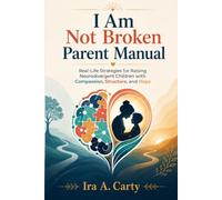 I Am Not Broken Parent Manual: Real-Life Strategies for Raising Neurodivergent Children with Compassion, Structure, and Hope
