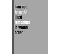 I am not forgetful, I just remember in wrong order: Funny gag gift notebook journal for Friends and Family