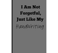 I Am Not Forgetful, Just Like My Handwriting: Funny Gift Notebook Journal, Great Gift for Friends, Family, Colleagues.120 Pages Paper back