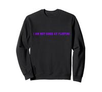 I AM Not Good at Flirting/Funny Shirt for Women and Men Sweatshirt