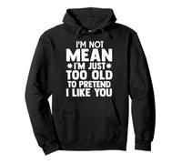I Am Not Mean I Am Just Too Old to Pretend I Like You Sweat à Capuche
