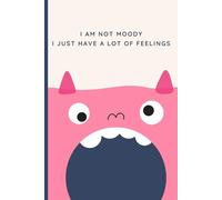 I am not moody, I just have a lot of feelings: A Journal for Every Mood