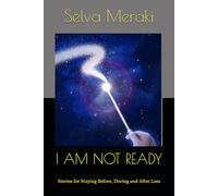 I AM NOT READY: Stories for Staying Before, During and After Loss