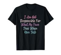 I Am Not Responsible for What My Face Does When You Talk T-Shirt
