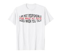 I Am Not Responsible for What My Face Does When You Talk T-Shirt