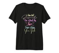 I Am Not Responsible for What My Face Does When You Talk T-Shirt Haut de Gamme
