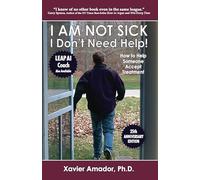 I Am Not Sick I Don't Need Help! How to Help Someone Accept Treatment - 25th Anniversary Edition