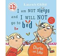 [[I am Not Sleepy and I Will Not Go to Bed (Charlie and Lola)]] [By: Lauren Child] [October, 2007]