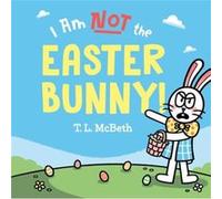I Am NOT the Easter Bunny by T. L. McBeth T. L. McBeth (Auteur)