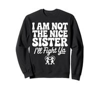 I Am Not The Nice Sister I'll Fight Ya Sweatshirt