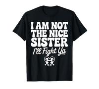I Am Not The Nice Sister I'll Fight Ya T-Shirt