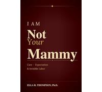 I Am Not Your Mammy: Care, Expectation & Invisible Labor