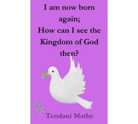 I Am Now Born Again;: How Can I See The Kingdom Of God Then?
