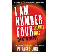 I Am Number Four: The Lost Files: Secret Histories: A YA Science Fiction Companion-Three Novellas of Invasion, War, and Redemption