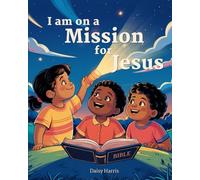 I Am on a Mission for Jesus: A Bible-Based Devotional with Simple Prayers, Memory Verses, and Activities for Ages 3-6