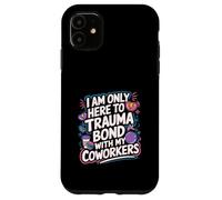 I Am Only Here To Trauma Bond With My Coworkers -------- Coque pour iPhone 11