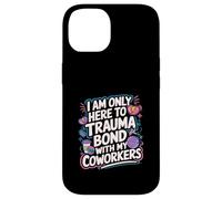 I Am Only Here To Trauma Bond With My Coworkers -------- Coque pour iPhone 14