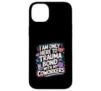 I Am Only Here To Trauma Bond With My Coworkers -------- Coque pour iPhone 14 Plus