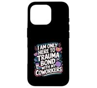 I Am Only Here To Trauma Bond With My Coworkers -------- Coque pour iPhone 16 Pro
